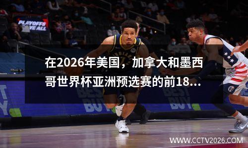 在2026年美国，加拿大和墨西哥世界杯亚洲预选赛的前18场比赛中，中国国家足球队的日程安排如下：
