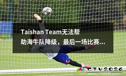 Taishan Team无法帮助海牛队降级，最后一场比赛是再次参加AFC冠军联赛，Liu Yang成为一个缺点，中心让位于3球中心