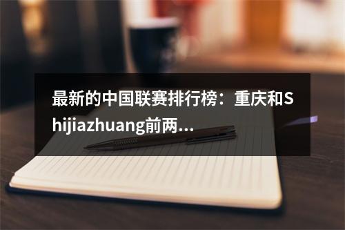 最新的中国联赛排行榜：重庆和Shijiazhuang前两名，广州前四名，Yanbian Dragon Ding降级区域