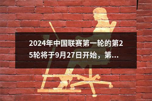 2024年中国联赛第一轮的第25轮将于9月27日开始，第2526轮时间表