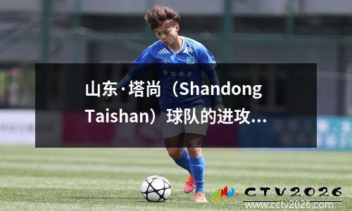 山东·塔尚（Shandong Taishan）球队的进攻性三叉戟（Trident