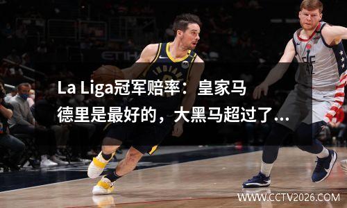 La Liga冠军赔率：皇家马德里是最好的，大黑马超过了巴塞罗那