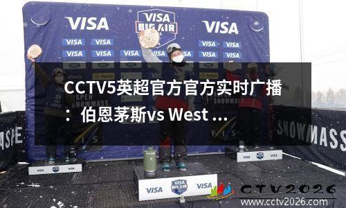CCTV5英超官方官方实时广播：伯恩茅斯vs West Ham United（中国）高清完整视频