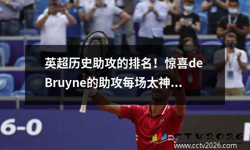 英超历史助攻的排名！惊喜de Bruyne的助攻每场太神奇