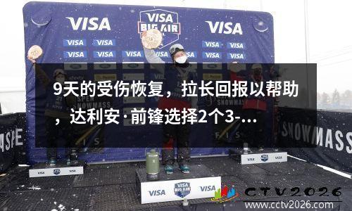 9天的受伤恢复，拉长回报以帮助，达利安·前锋选择2个3- choose li guoxu fight yu genwei