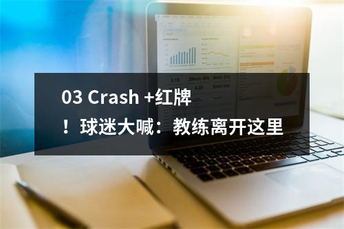 03 Crash +红牌！球迷大喊：教练离开这里