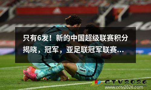 只有6发！新的中国超级联赛积分揭晓，冠军，亚足联冠军联赛和降级的趋势得到了充分的证明，显示了3个以上