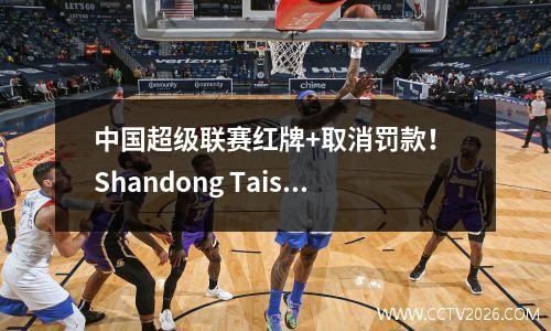 中国超级联赛红牌+取消罚款！ Shandong Taishan团队03 Chengdu Rongcheng！刘阳被送去助攻