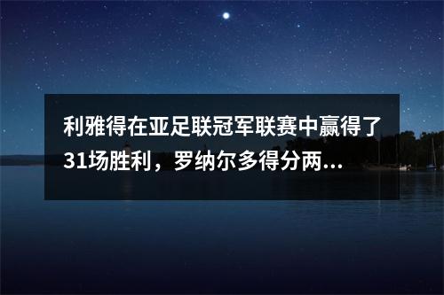 利雅得在亚足联冠军联赛中赢得了31场胜利，罗纳尔多得分两次，赢得了他职业生涯的第913个进球，在第13次自然一年中至少打进40个进球