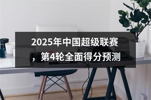 2025年中国超级联赛，第4轮全面得分预测
