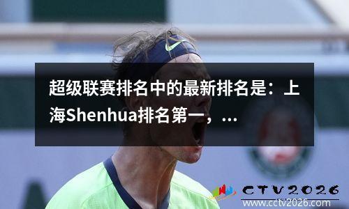 超级联赛排名中的最新排名是：上海Shenhua排名第一，青岛海牛排名最后！