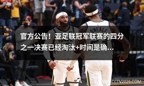 官方公告！亚足联冠军联赛的四分之一决赛已经淘汰+时间是确定的，利雅得赢得了一个好兆头，赢得3场比赛=赢得冠军