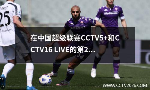 在中国超级联赛CCTV5+和CCTV16 LIVE的第23轮中播出了三场比赛