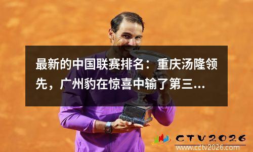 最新的中国联赛排名：重庆汤隆领先，广州豹在惊喜中输了第三，青岛12