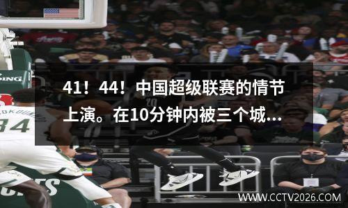 41！44！中国超级联赛的情节上演。在10分钟内被三个城镇追赶，而3分变成了1分。