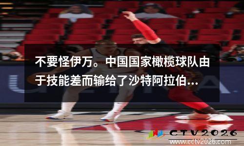 不要怪伊万。中国国家橄榄球队由于技能差而输给了沙特阿拉伯。两个上海冠军的亚足联冠军联赛的表现给出了答案