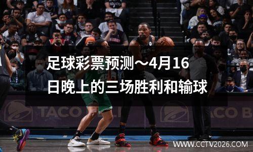 足球彩票预测〜4月16日晚上的三场胜利和输球