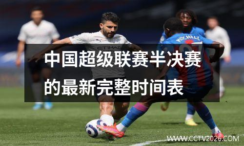 中国超级联赛半决赛的最新完整时间表