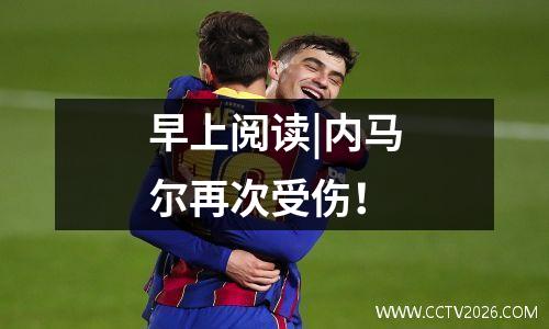 早上阅读|内马尔再次受伤！