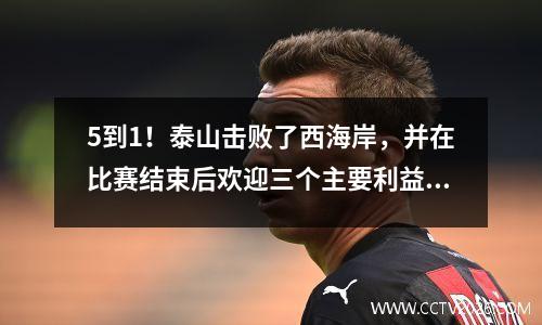 5到1！泰山击败了西海岸，并在比赛结束后欢迎三个主要利益。 Choi Kang-Hee逐渐进入了最好的情况，并指出了冠军