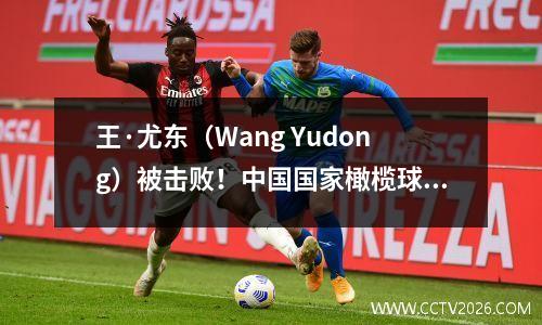 王·尤东（Wang Yudong）被击败！中国国家橄榄球队的23人阵容：塞尔吉尼奥穿着17号，魏·什豪（Wei Shihao）穿着10号