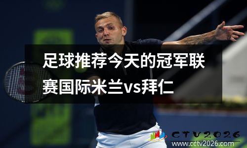 足球推荐今天的冠军联赛国际米兰vs拜仁