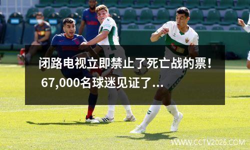 闭路电视立即禁止了死亡战的票！ 67,000名球迷见证了中国国家足球队历史上的“最昂贵”损失