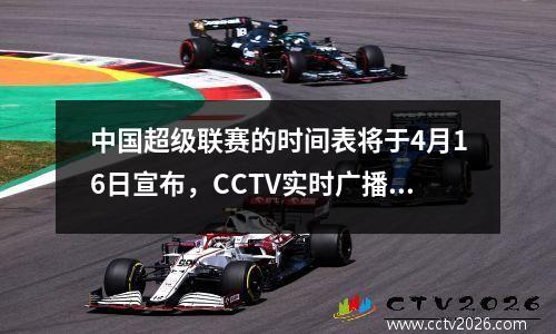 中国超级联赛的时间表将于4月16日宣布，CCTV实时广播将于19336030进行调整，并随附CCTV5/5+程序列表！