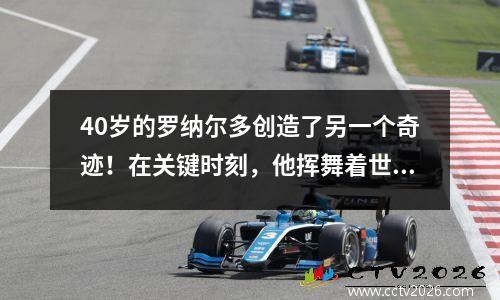 40岁的罗纳尔多创造了另一个奇迹！在关键时刻，他挥舞着世界浪，并带领球队取得了胜利！