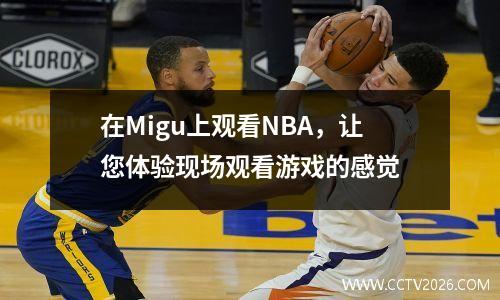 在Migu上观看NBA，让您体验现场观看游戏的感觉