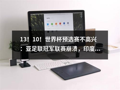 13！10！世界杯预选赛不高兴：亚足联冠军联赛崩溃，印度尼西亚反击，国家橄榄球队倒计时