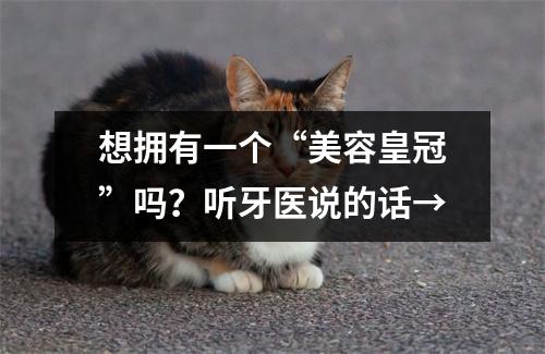 想拥有一个“美容皇冠”吗？听牙医说的话→