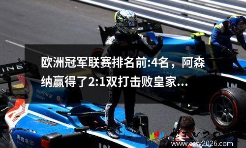 欧洲冠军联赛排名前:4名，阿森纳赢得了2:1双打击败皇家马德里对阵巴黎，国际米兰在2:2中前进到巴塞罗那
