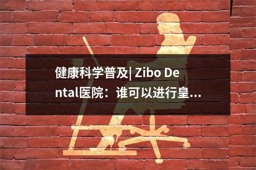 健康科学普及| Zibo Dental医院：谁可以进行皇冠维修？