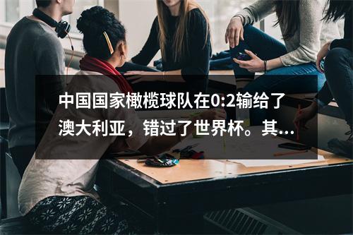 中国国家橄榄球队在0:2输给了澳大利亚，错过了世界杯。其背后的原因是：心态和未来！