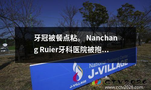牙冠被餐点粘。 Nanchang Ruier牙科医院被抱怨