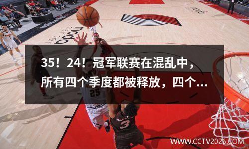 35！24！冠军联赛在混乱中，所有四个季度都被释放，四个大联盟分裂了，德甲巨人被悲惨地摧毁了