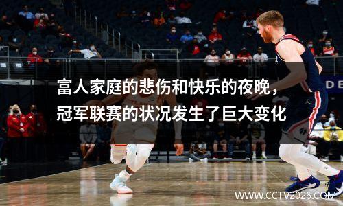 富人家庭的悲伤和快乐的夜晚，冠军联赛的状况发生了巨大变化
