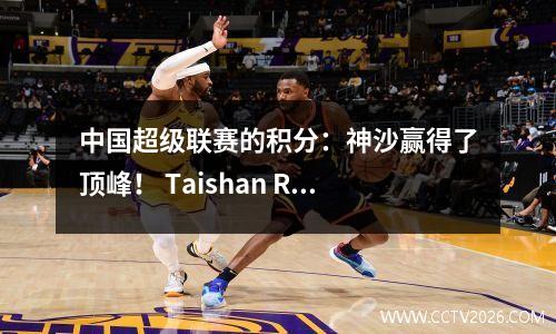 中国超级联赛的积分：神沙赢得了顶峰！ Taishan Rongcheng排名第二和第三，海牛在底部