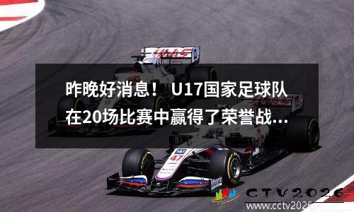 昨晚好消息！ U17国家足球队在20场比赛中赢得了荣誉战，但观看比赛后仍然有些令人心碎