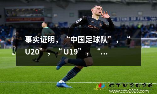 事实证明，“中国足球队”，“ U20”，“ U19”，“ U16”和其他术语术语意味着这一点。