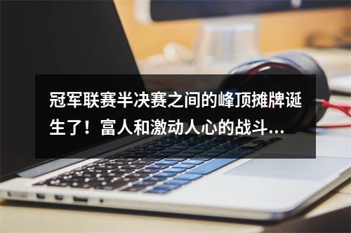 冠军联赛半决赛之间的峰顶摊牌诞生了！富人和激动人心的战斗是黑马反击并重写历史！