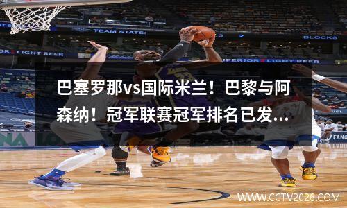 巴塞罗那vs国际米兰！巴黎与阿森纳！冠军联赛冠军排名已发布，四个主要历史正在等待写作