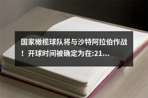 国家橄榄球队将与沙特阿拉伯作战！开球时间被确定为在:21的2:15播放，而CCTV仍未安排直播。