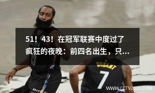 51！43！在冠军联赛中度过了疯狂的夜晚：前四名出生，只有德甲在五个大联盟中被摧毁，皇家马德里被淘汰了