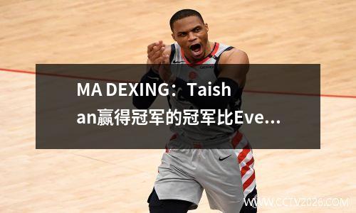 MA DEXING：Taishan赢得冠军的冠军比Evergrande更有价值。当时，埃弗格兰德（Evergrande）训练了多少人？