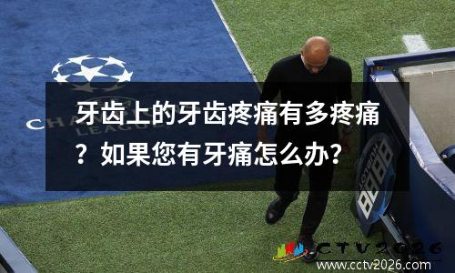 牙齿上的牙齿疼痛有多疼痛？如果您有牙痛怎么办？