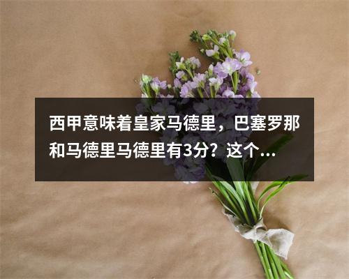 西甲意味着皇家马德里，巴塞罗那和马德里马德里有3分？这个团队不这么认为！