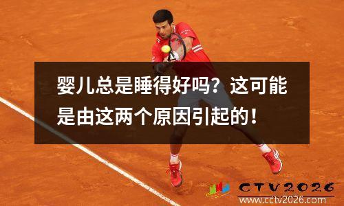 婴儿总是睡得好吗？这可能是由这两个原因引起的！