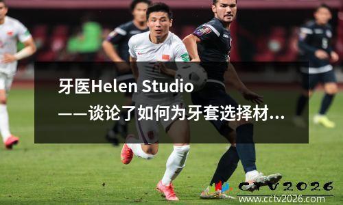 牙医Helen Studio ——谈论了如何为牙套选择材料！